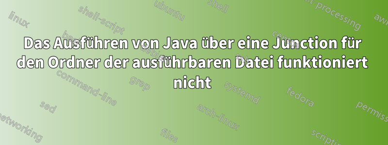 Das Ausführen von Java über eine Junction für den Ordner der ausführbaren Datei funktioniert nicht