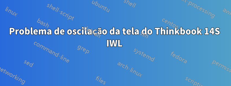 Problema de oscilação da tela do Thinkbook 14S IWL