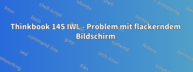 Thinkbook 14S IWL - Problem mit flackerndem Bildschirm