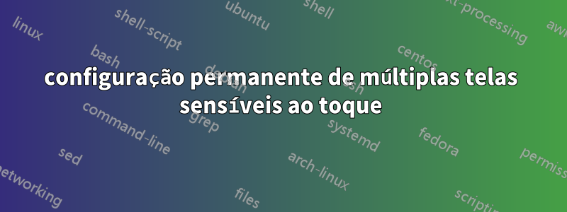 configuração permanente de múltiplas telas sensíveis ao toque