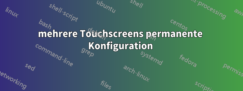 mehrere Touchscreens permanente Konfiguration