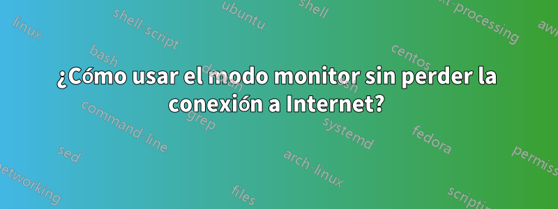 ¿Cómo usar el modo monitor sin perder la conexión a Internet?