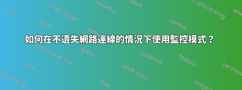 如何在不遺失網路連線的情況下使用監控模式？