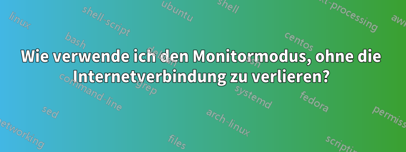 Wie verwende ich den Monitormodus, ohne die Internetverbindung zu verlieren?