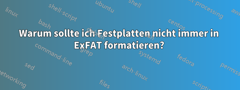 Warum sollte ich Festplatten nicht immer in ExFAT formatieren?