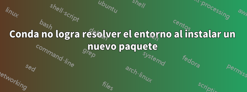 Conda no logra resolver el entorno al instalar un nuevo paquete