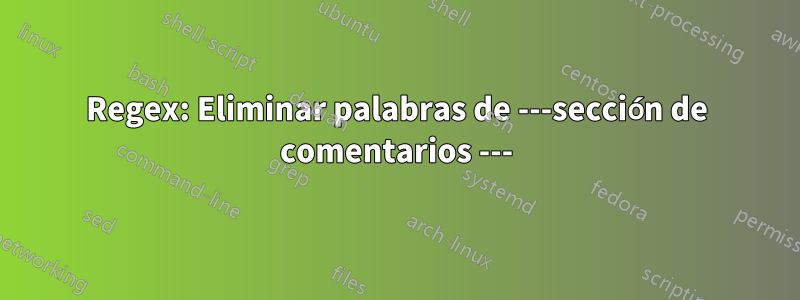 Regex: Eliminar palabras de ---sección de comentarios ---