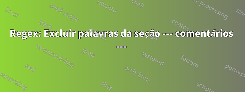 Regex: Excluir palavras da seção --- comentários ---