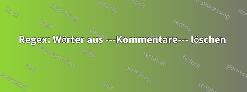 Regex: Wörter aus ---Kommentare--- löschen