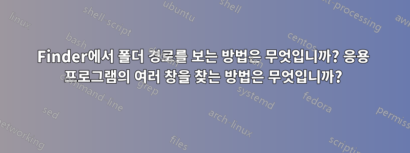 Finder에서 폴더 경로를 보는 방법은 무엇입니까? 응용 프로그램의 여러 창을 찾는 방법은 무엇입니까?