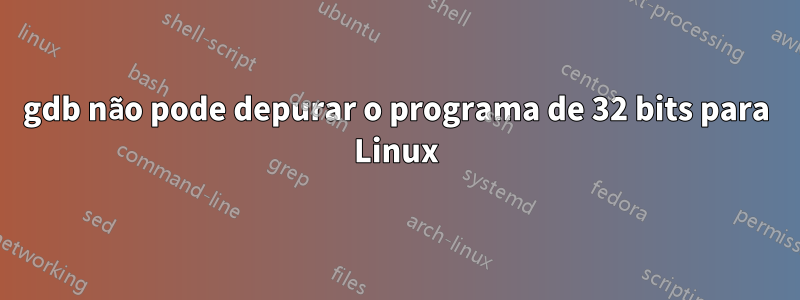 gdb não pode depurar o programa de 32 bits para Linux