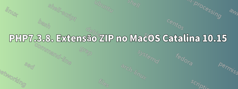 PHP7.3.8. Extensão ZIP no MacOS Catalina 10.15