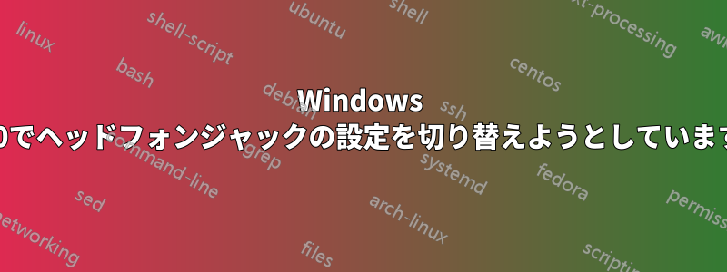 Windows 10でヘッドフォンジャックの設定を切り替えようとしています