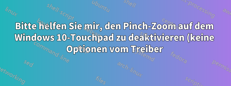 Bitte helfen Sie mir, den Pinch-Zoom auf dem Windows 10-Touchpad zu deaktivieren (keine Optionen vom Treiber)