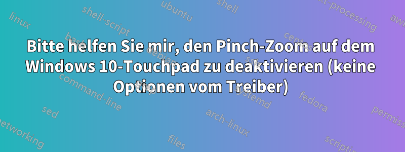 Bitte helfen Sie mir, den Pinch-Zoom auf dem Windows 10-Touchpad zu deaktivieren (keine Optionen vom Treiber)