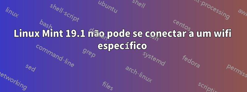 Linux Mint 19.1 não pode se conectar a um wifi específico