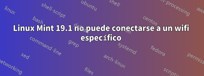 Linux Mint 19.1 no puede conectarse a un wifi específico