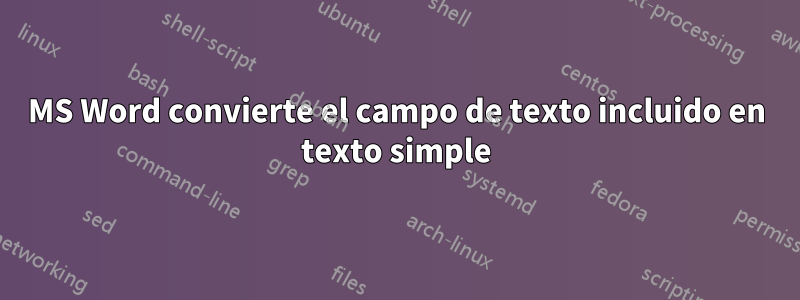 MS Word convierte el campo de texto incluido en texto simple