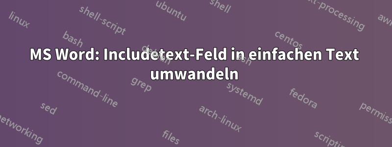 MS Word: Includetext-Feld in einfachen Text umwandeln