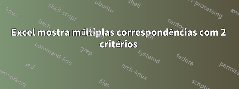 Excel mostra múltiplas correspondências com 2 critérios