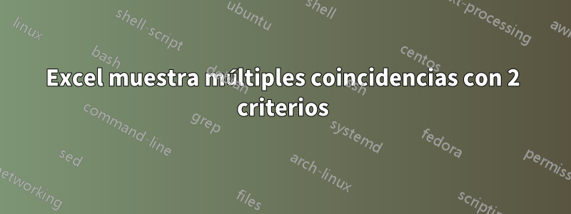 Excel muestra múltiples coincidencias con 2 criterios