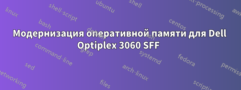 Модернизация оперативной памяти для Dell Optiplex 3060 SFF 