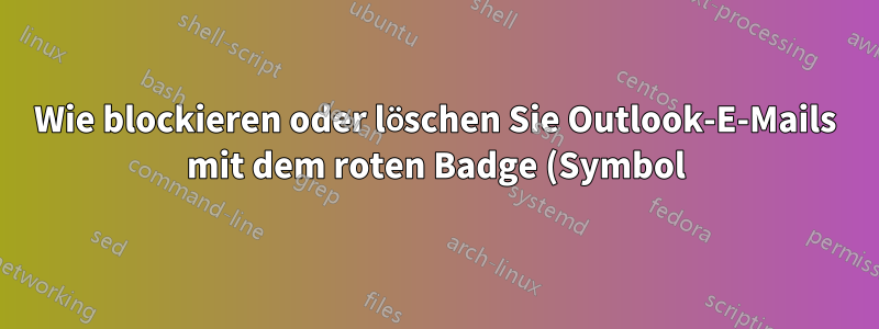 Wie blockieren oder löschen Sie Outlook-E-Mails mit dem roten Badge (Symbol) dauerhaft?