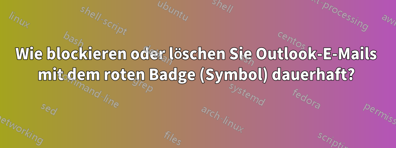 Wie blockieren oder löschen Sie Outlook-E-Mails mit dem roten Badge (Symbol) dauerhaft?