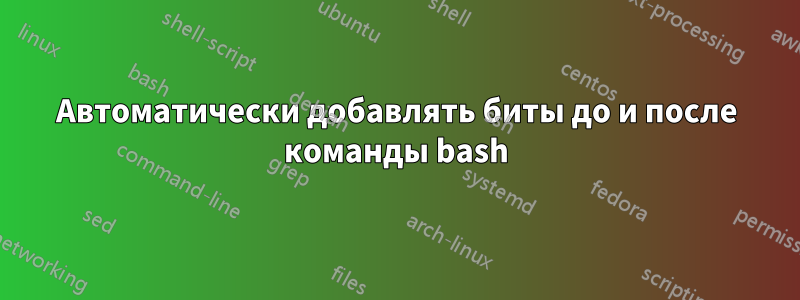 Автоматически добавлять биты до и после команды bash