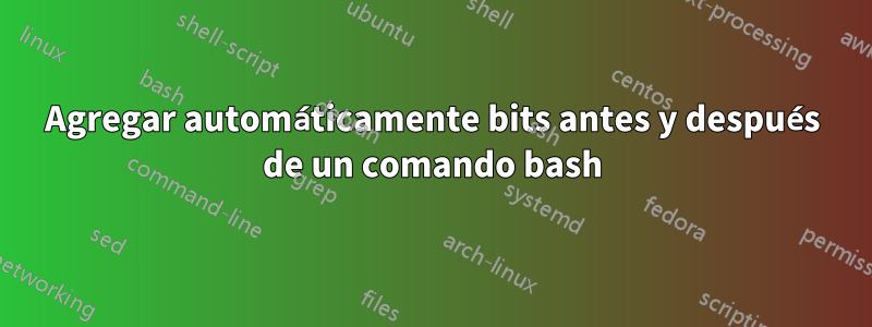 Agregar automáticamente bits antes y después de un comando bash