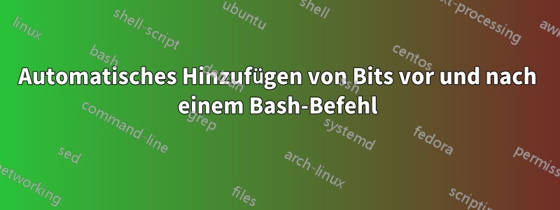 Automatisches Hinzufügen von Bits vor und nach einem Bash-Befehl