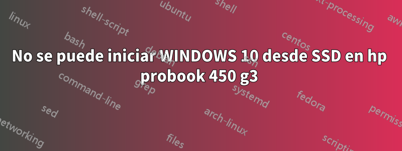 No se puede iniciar WINDOWS 10 desde SSD en hp probook 450 g3