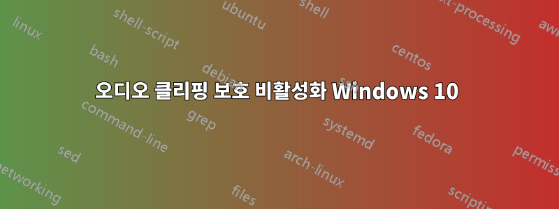 오디오 클리핑 보호 비활성화 Windows 10