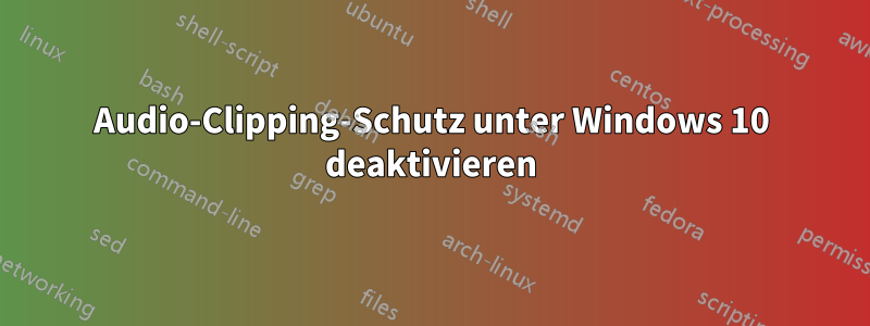 Audio-Clipping-Schutz unter Windows 10 deaktivieren