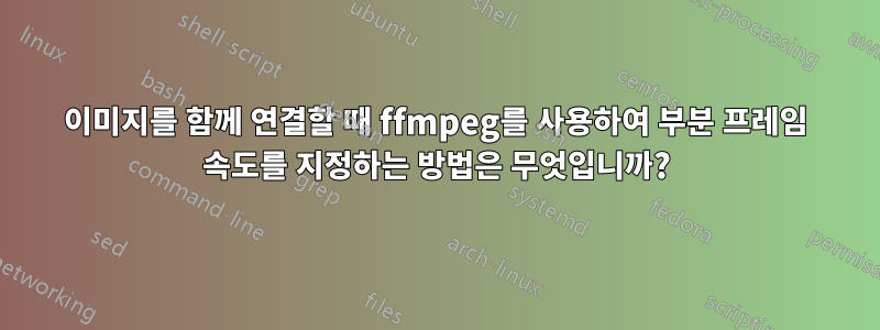 이미지를 함께 연결할 때 ffmpeg를 사용하여 부분 프레임 속도를 지정하는 방법은 무엇입니까?