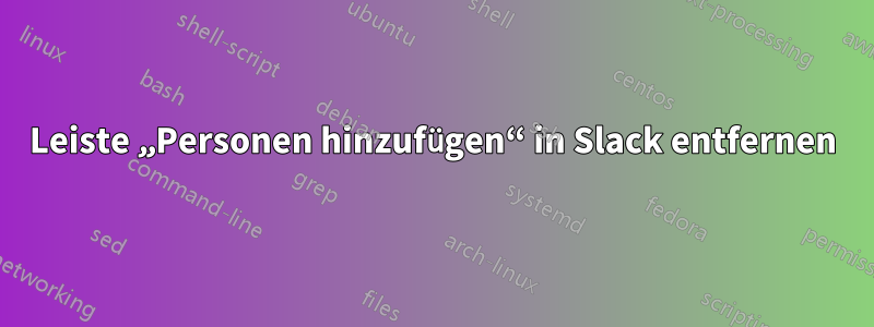 Leiste „Personen hinzufügen“ in Slack entfernen