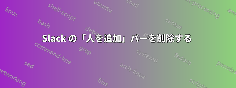 Slack の「人を追加」バーを削除する