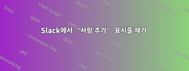 Slack에서 "사람 추가" 표시줄 제거