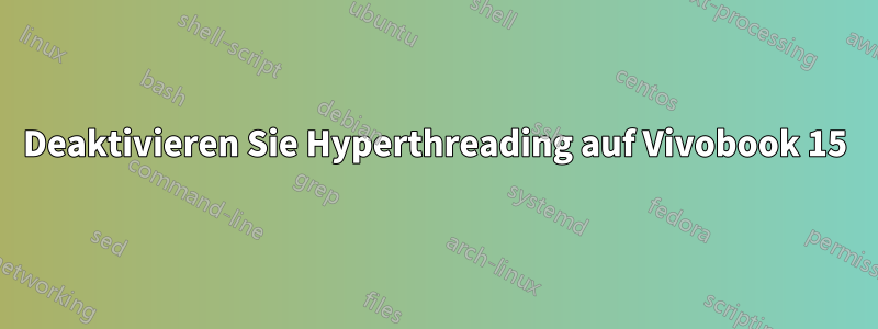 Deaktivieren Sie Hyperthreading auf Vivobook 15