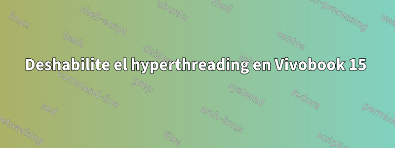 Deshabilite el hyperthreading en Vivobook 15