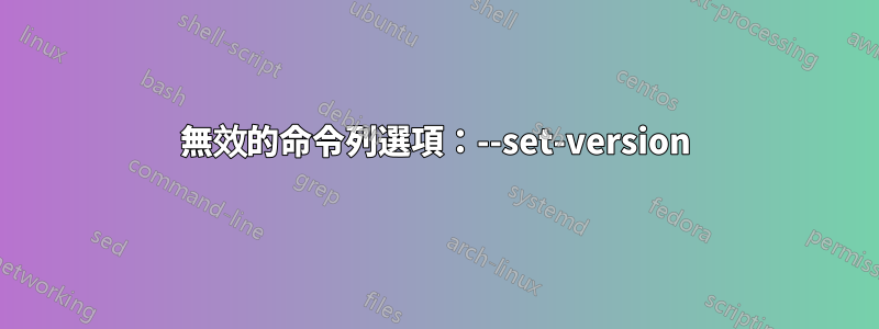 無效的命令列選項：--set-version