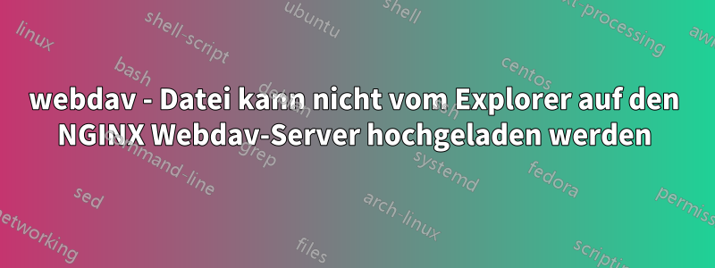 webdav - Datei kann nicht vom Explorer auf den NGINX Webdav-Server hochgeladen werden