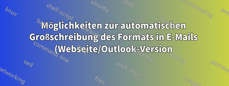 Möglichkeiten zur automatischen Großschreibung des Formats in E-Mails (Webseite/Outlook-Version)