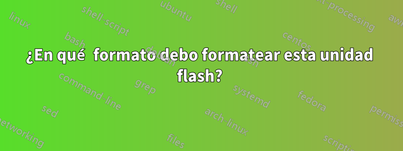 ¿En qué formato debo formatear esta unidad flash?