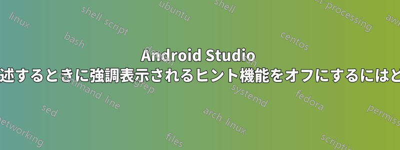 Android Studio を使用してコードを記述するときに強調表示されるヒント機能をオフにするにはどうすればよいですか?