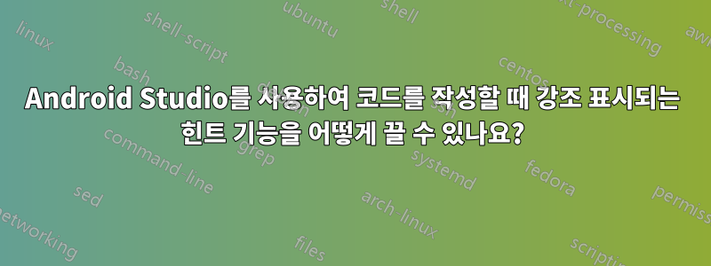 Android Studio를 사용하여 코드를 작성할 때 강조 표시되는 힌트 기능을 어떻게 끌 수 있나요?