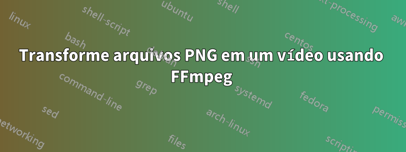 Transforme arquivos PNG em um vídeo usando FFmpeg