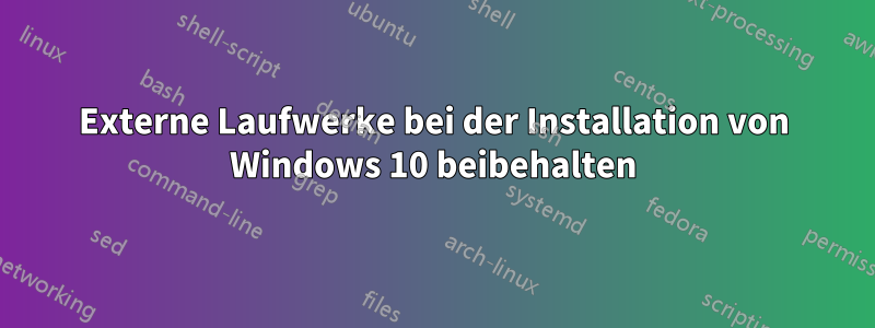 Externe Laufwerke bei der Installation von Windows 10 beibehalten