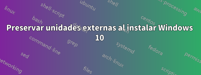 Preservar unidades externas al instalar Windows 10