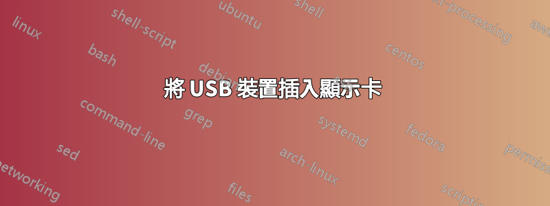 將 USB 裝置插入顯示卡